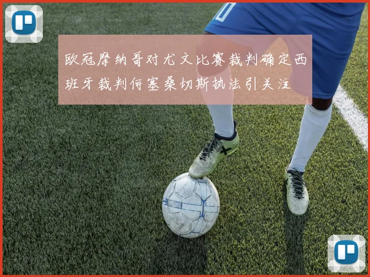 欧冠摩纳哥对尤文比赛裁判确定西班牙裁判何塞桑切斯执法引关注