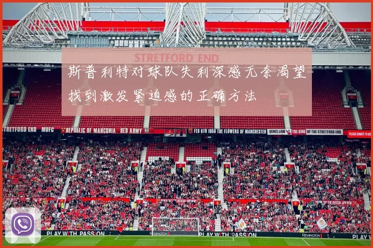 斯普利特对球队失利深感无奈渴望找到激发紧迫感的正确方法